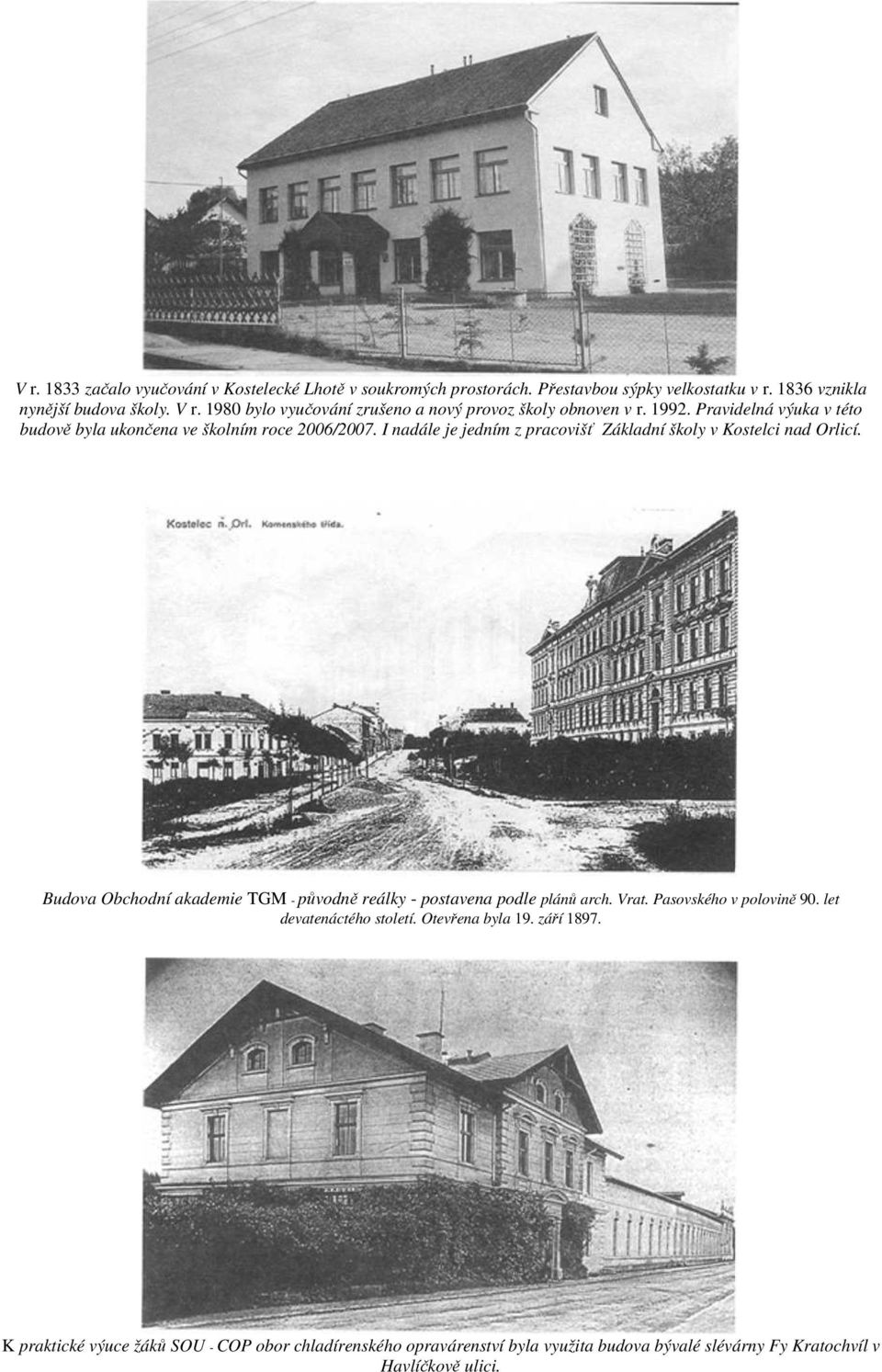 I nadále je jedním z pracovišť Základní školy v Kostelci nad Orlicí. Budova Obchodní akademie TGM - původně reálky - postavena podle plánů arch. Vrat.