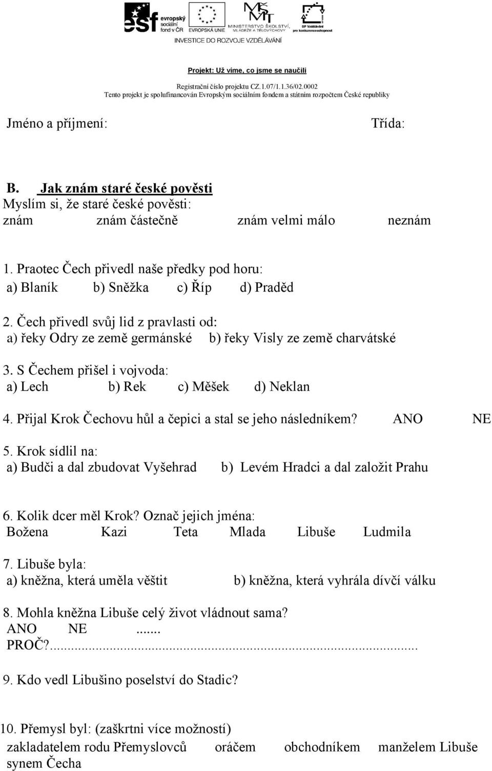 S Čechem přišel i vojvoda: a) Lech b) Rek c) Měšek d) Neklan 4. Přijal Krok Čechovu hůl a čepici a stal se jeho následníkem? ANO NE 5.