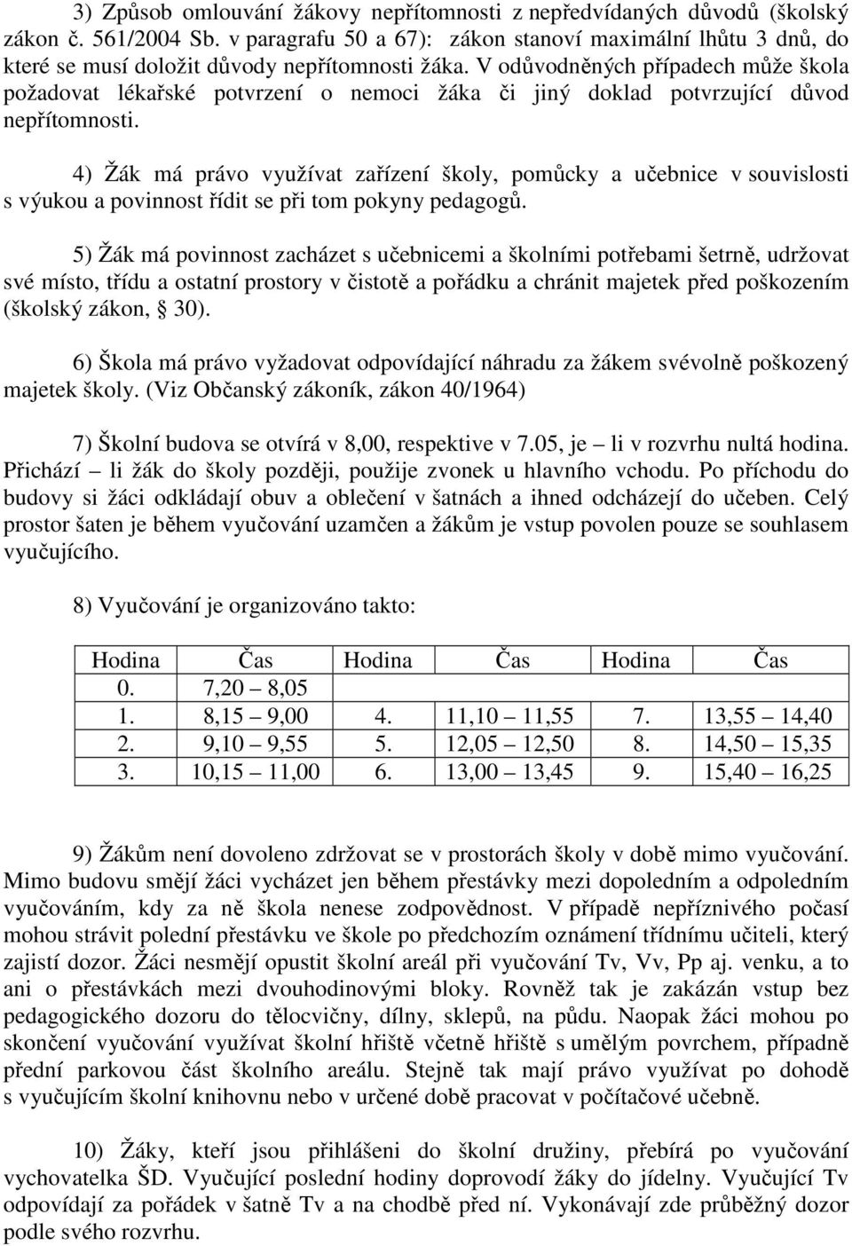 V odůvodněných případech může škola požadovat lékařské potvrzení o nemoci žáka či jiný doklad potvrzující důvod nepřítomnosti.