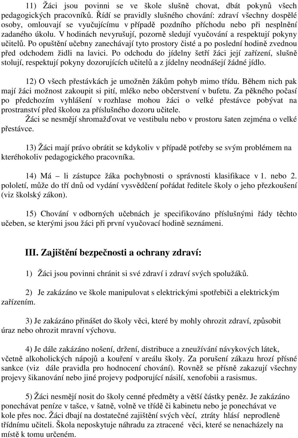 V hodinách nevyrušují, pozorně sledují vyučování a respektují pokyny učitelů. Po opuštění učebny zanechávají tyto prostory čisté a po poslední hodině zvednou před odchodem židli na lavici.