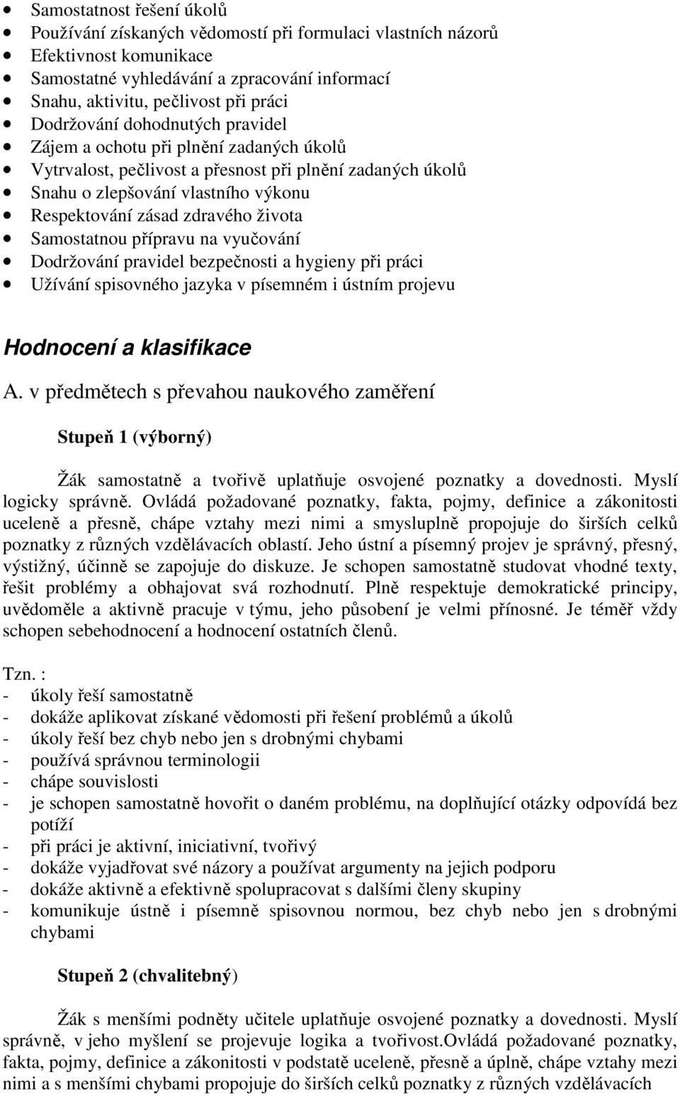 života Samostatnou přípravu na vyučování Dodržování pravidel bezpečnosti a hygieny při práci Užívání spisovného jazyka v písemném i ústním projevu Hodnocení a klasifikace A.
