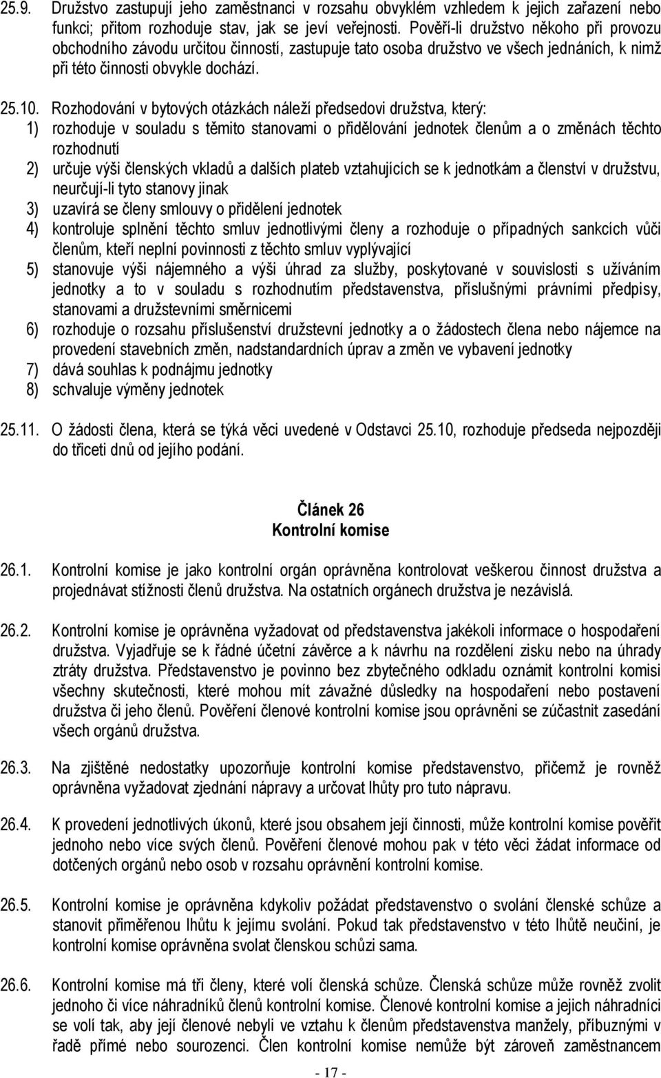 Rozhodování v bytových otázkách náleží předsedovi družstva, který: 1) rozhoduje v souladu s těmito stanovami o přidělování jednotek členům a o změnách těchto rozhodnutí 2) určuje výši členských