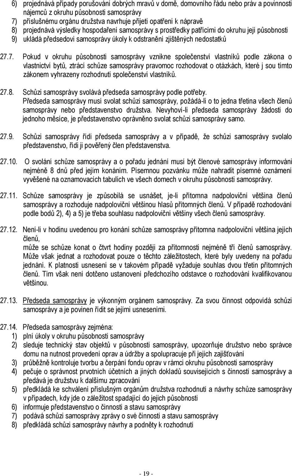 7. Pokud v okruhu působnosti samosprávy vznikne společenství vlastníků podle zákona o vlastnictví bytů, ztrácí schůze samosprávy pravomoc rozhodovat o otázkách, které j sou tímto zákonem vyhrazeny