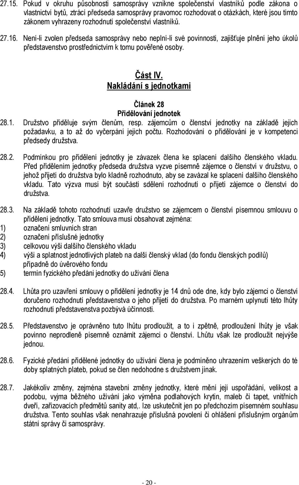 rozhodnutí společenství vlastníků. 27.16. Není-li zvolen předseda samosprávy nebo neplní-li své povinnosti, zajišťuje plnění jeho úkolů představenstvo prostřednictvím k tomu pověřené osoby. Část IV.