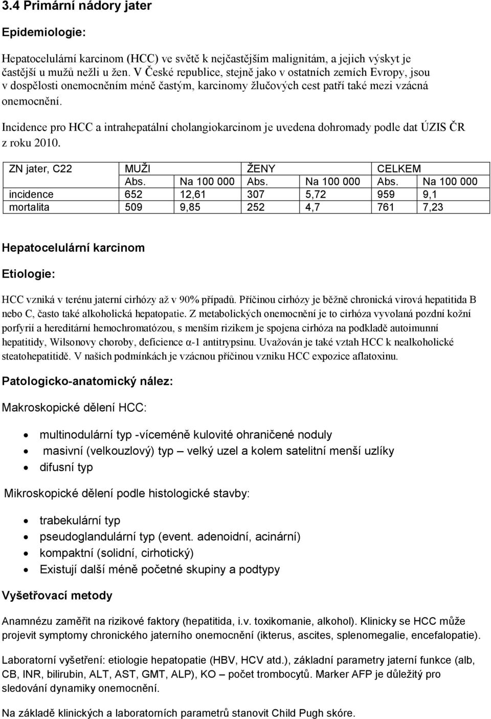 Incidence pro HCC a intrahepatální cholangiokarcinom je uvedena dohromady podle dat ÚZIS ČR z roku 2010. ZN jater, C22 MUŽI ŽENY CELKEM Abs. Na 100 000 Abs.