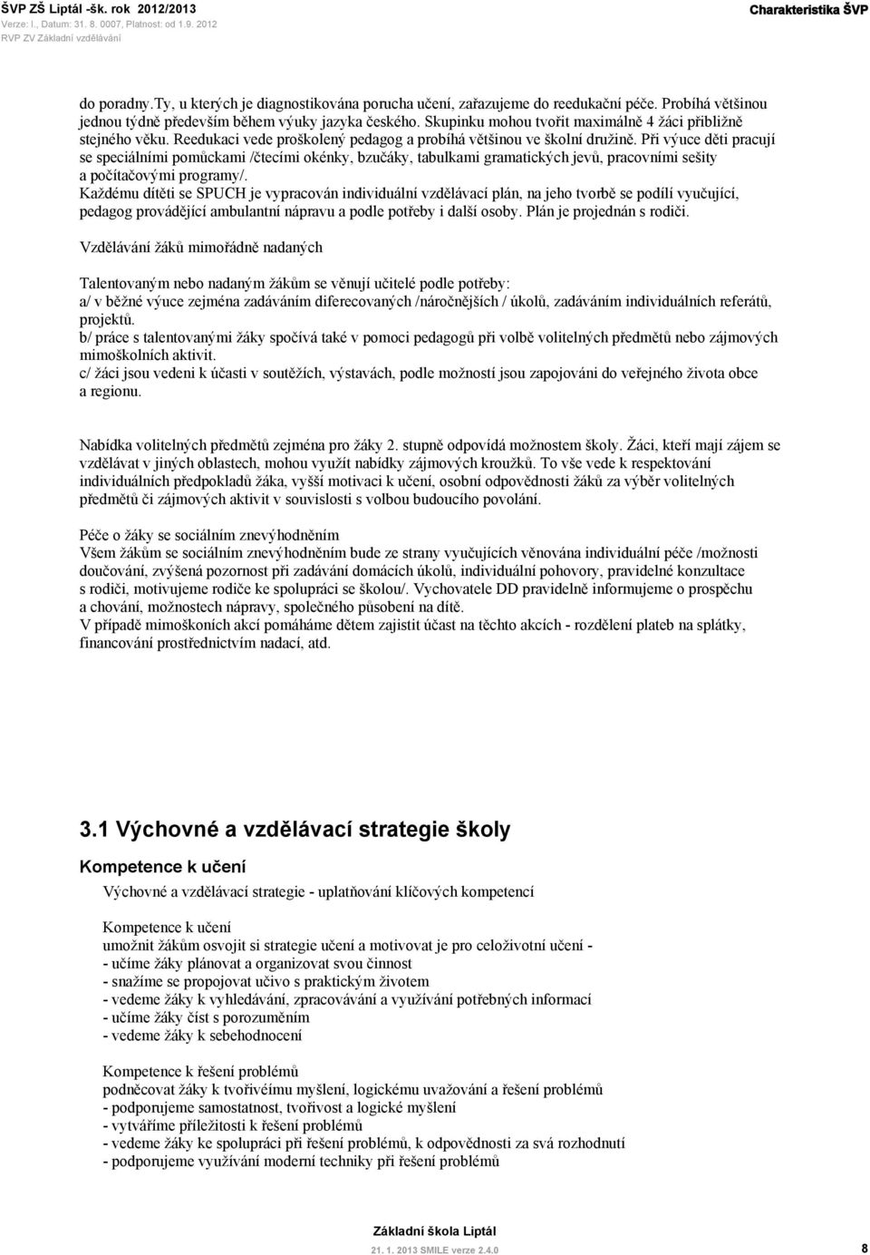 Při výuce děti pracují se speciálními pomůckami /čtecími okénky, bzučáky, tabulkami gramatických jevů, pracovními sešity a počítačovými programy/.