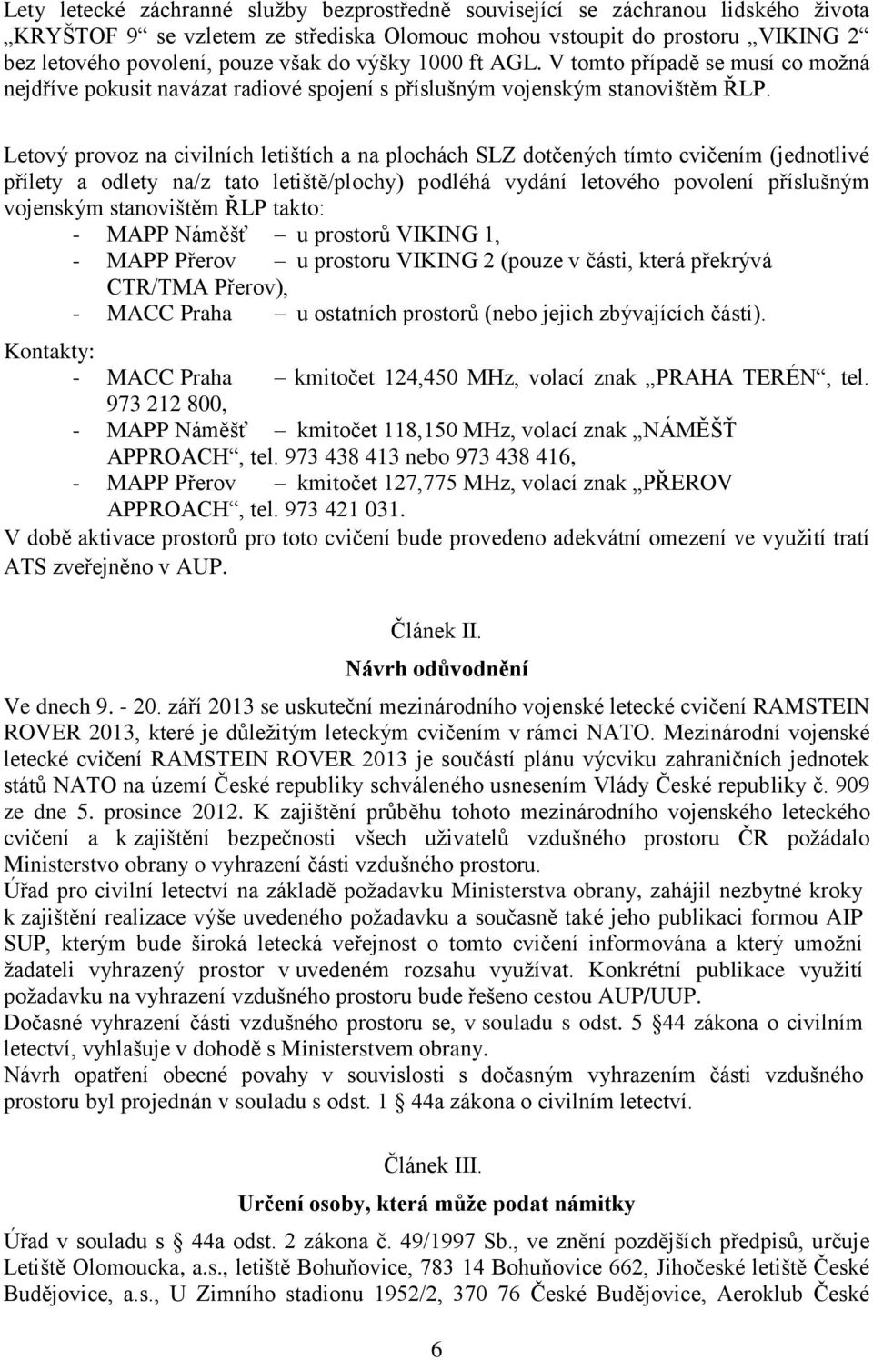 Letový provoz na civilních letištích a na plochách SLZ dotčených tímto cvičením (jednotlivé přílety a odlety na/z tato letiště/plochy) podléhá vydání letového povolení příslušným vojenským