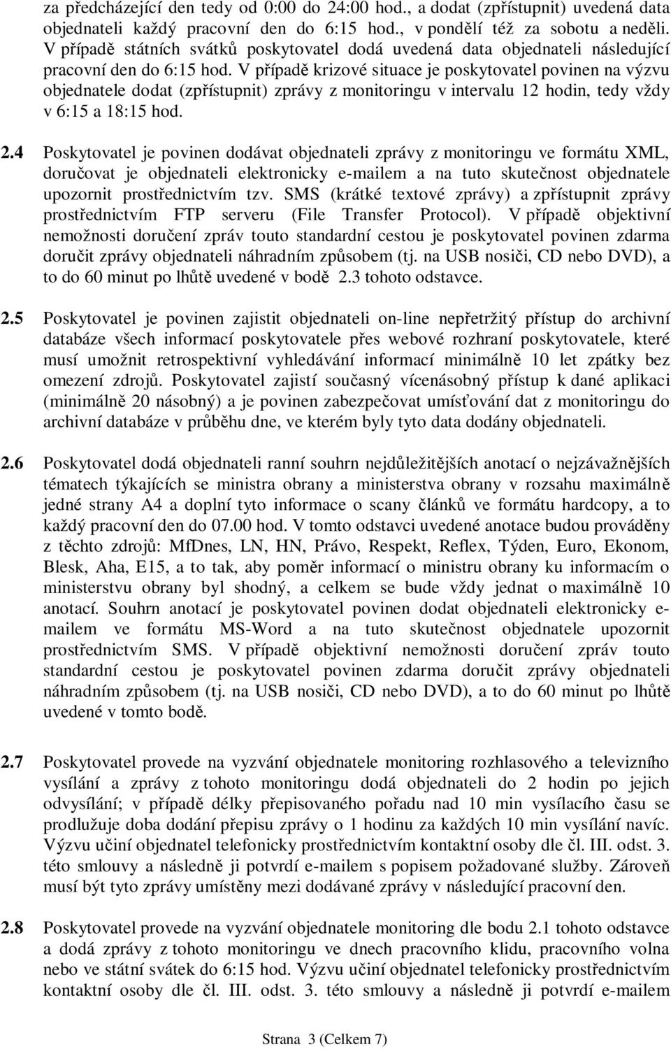 V p ípad krizové situace je poskytovatel povinen na výzvu objednatele dodat (zp ístupnit) zprávy z monitoringu v intervalu 12 hodin, tedy vždy v 6:15 a 18:15 hod. 2.