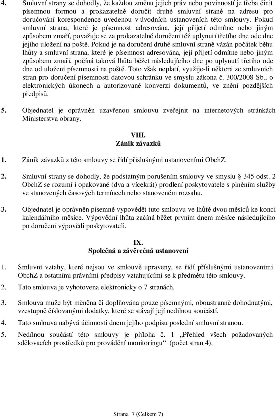 Pokud smluvní strana, které je písemnost adresována, její p ijetí odmítne nebo jiným zp sobem zma í, považuje se za prokazatelné doru ení též uplynutí t etího dne ode dne jejího uložení na pošt.