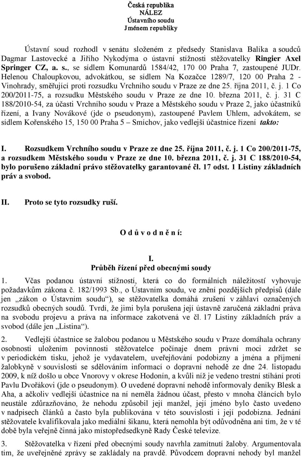 Helenou Chaloupkovou, advokátkou, se sídlem Na Kozačce 1289/7, 120 00 Praha 2 - Vinohrady, směřující proti rozsudku Vrchního soudu v Praze ze dne 25. října 2011, č. j.