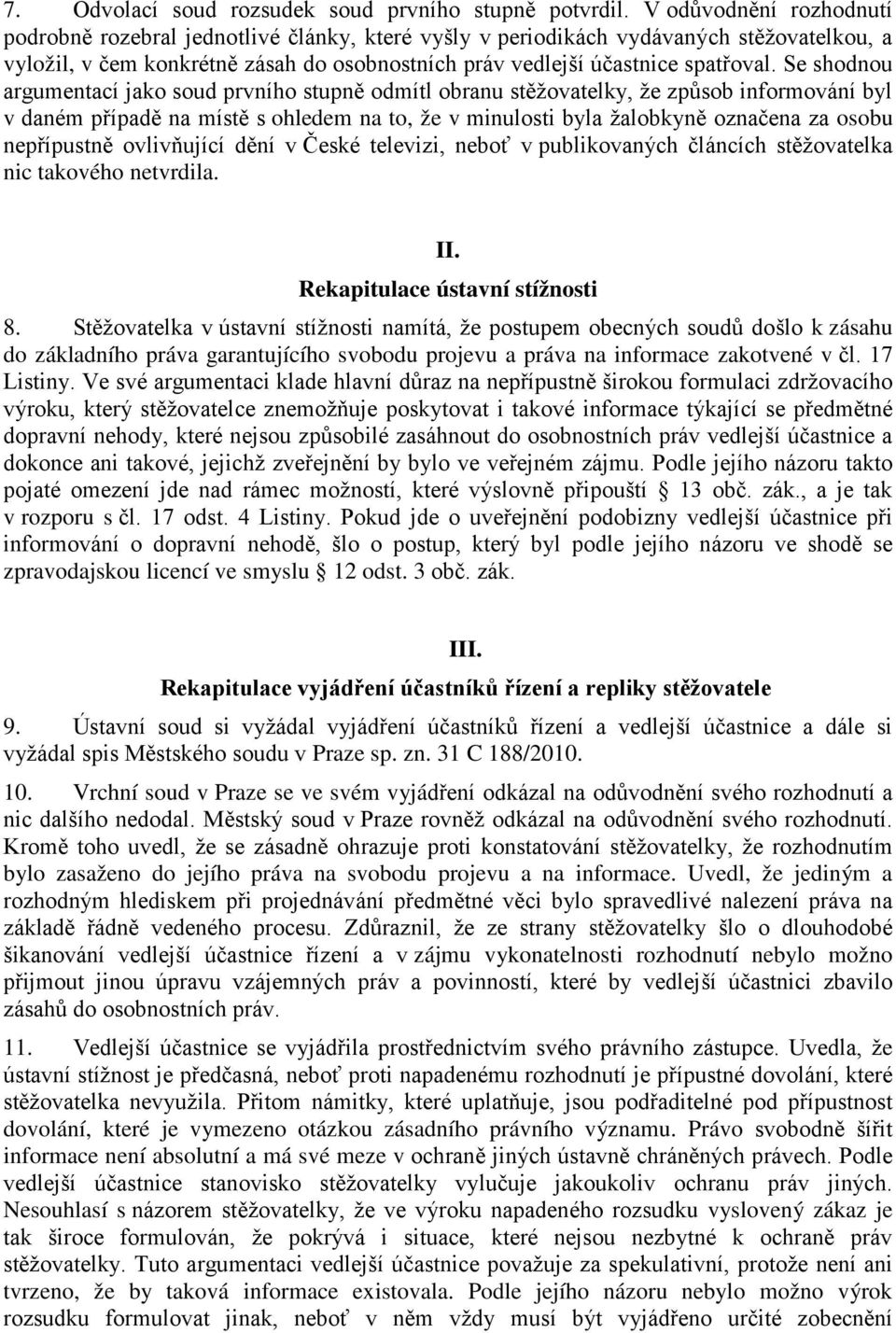 Se shodnou argumentací jako soud prvního stupně odmítl obranu stěžovatelky, že způsob informování byl v daném případě na místě s ohledem na to, že v minulosti byla žalobkyně označena za osobu