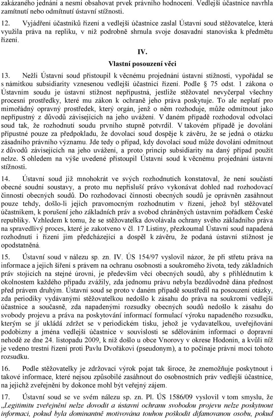 Vlastní posouzení věci 13. Nežli Ústavní soud přistoupil k věcnému projednání ústavní stížnosti, vypořádal se s námitkou subsidiarity vznesenou vedlejší účastnicí řízení. Podle 75 odst.