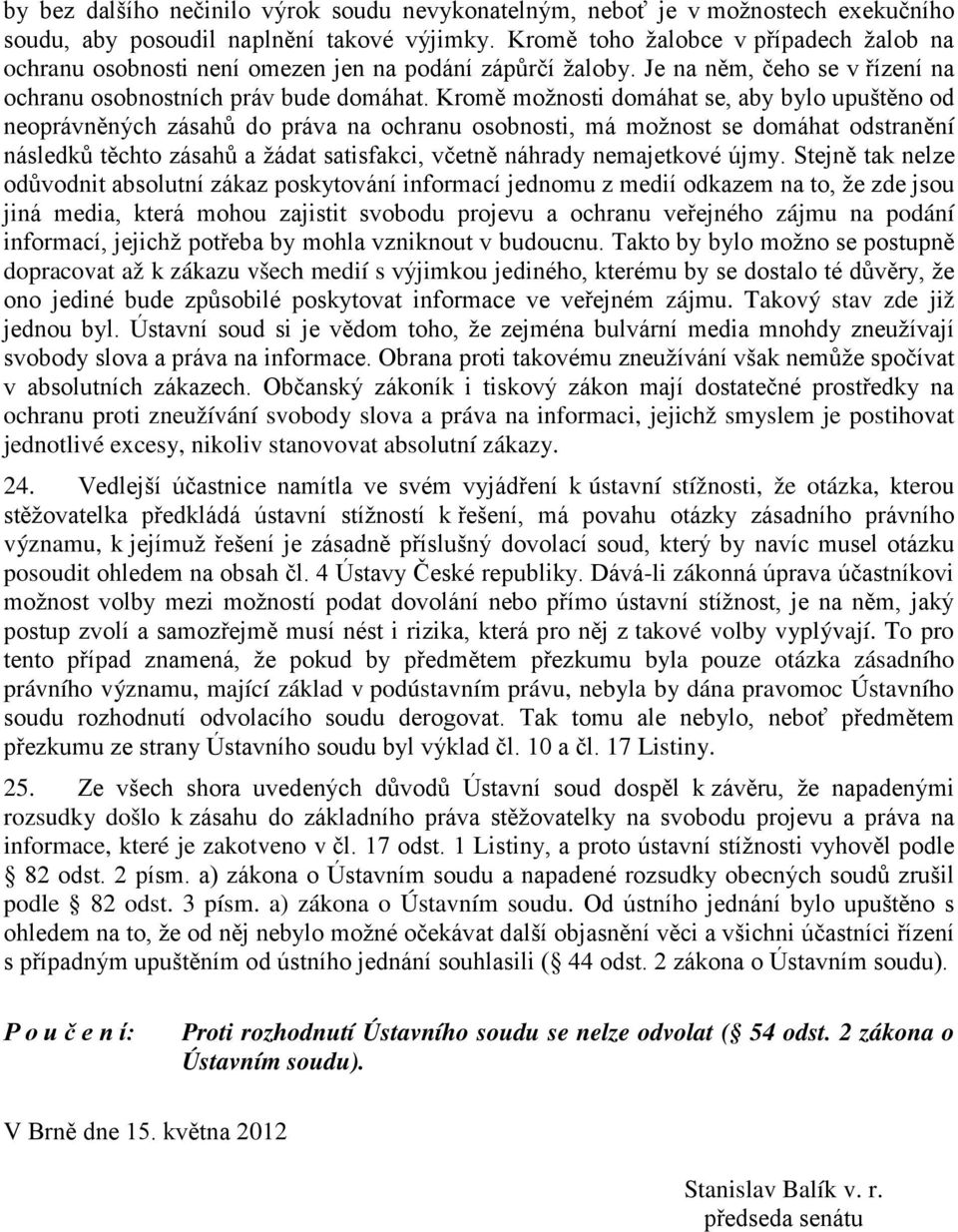 Kromě možnosti domáhat se, aby bylo upuštěno od neoprávněných zásahů do práva na ochranu osobnosti, má možnost se domáhat odstranění následků těchto zásahů a žádat satisfakci, včetně náhrady