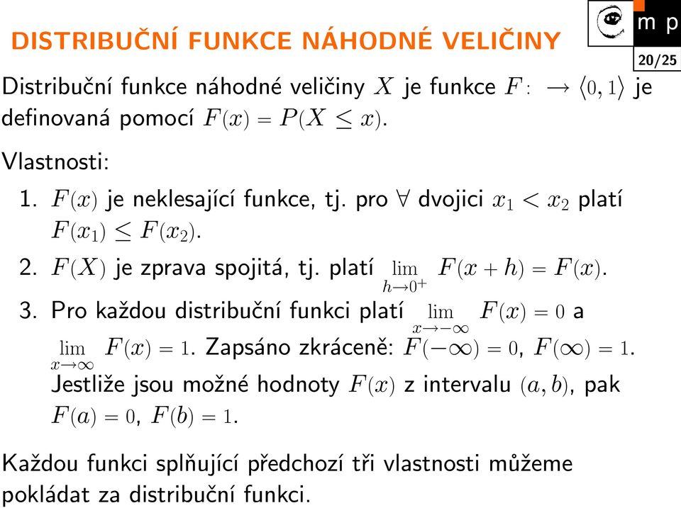 h 0 + 3. Pro každou distribuční funkci platí lim F (x) = 0 a x lim F (x) = 1. Zapsáno zkráceně: F ( ) = 0, F ( ) = 1.