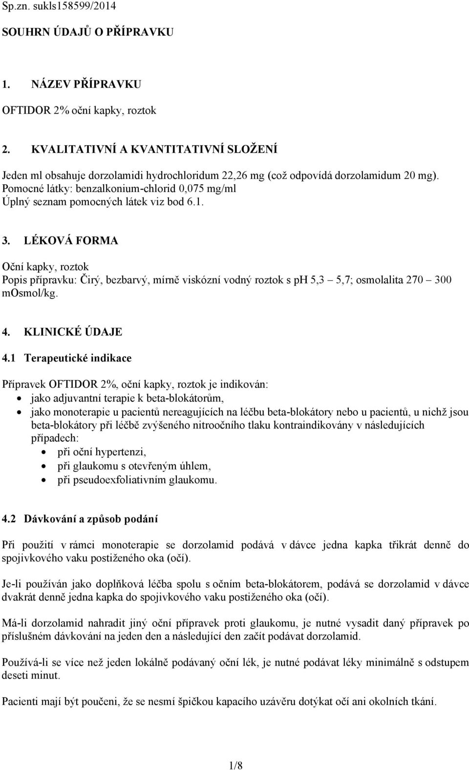 Pomocné látky: benzalkonium-chlorid 0,075 mg/ml Úplný seznam pomocných látek viz bod 6.1. 3.