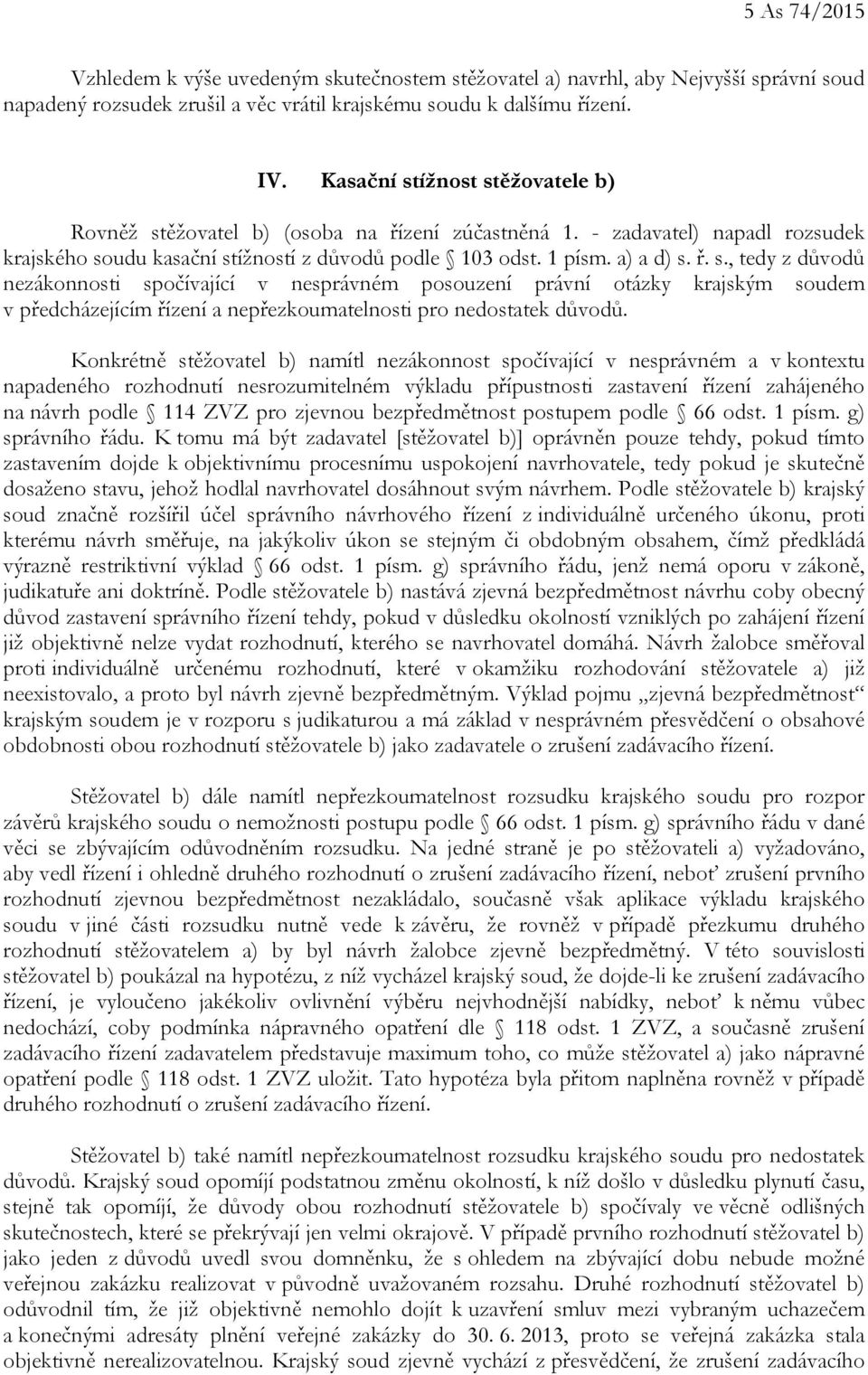 Konkrétně stěžovatel b) namítl nezákonnost spočívající v nesprávném a v kontextu napadeného rozhodnutí nesrozumitelném výkladu přípustnosti zastavení řízení zahájeného na návrh podle 114 ZVZ pro