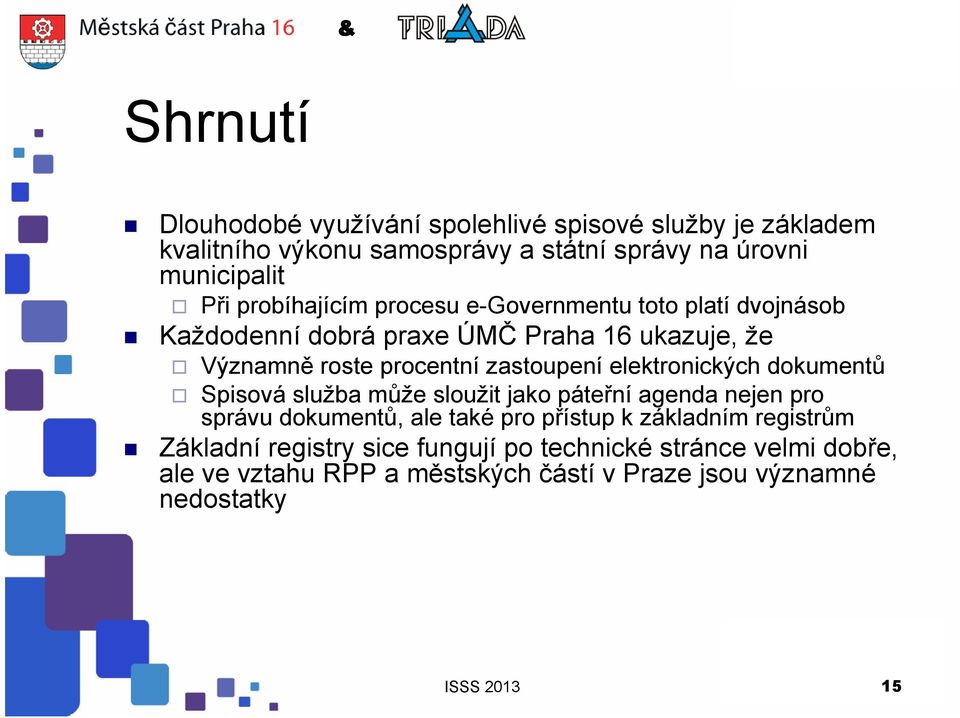 elektronických dokumentů Spisová služba může sloužit jako páteřní agenda nejen pro správu dokumentů, ale také pro přístup k základním