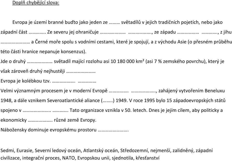 Jde o druhý světadíl mající rozlohu asi 10 180 000 km² (asi 7 % zemského povrchu), který je však zároveň druhý nejhustěji Evropa je kolébkou tzv.. Velmi významným procesem je v moderní Evropě.