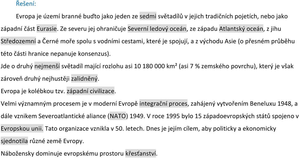 hranice nepanuje konsenzus). Jde o druhý nejmenší světadíl mající rozlohu asi 10 180 000 km² (asi 7 % zemského povrchu), který je však zároveň druhý nejhustěji zalidněný. Evropa je kolébkou tzv.