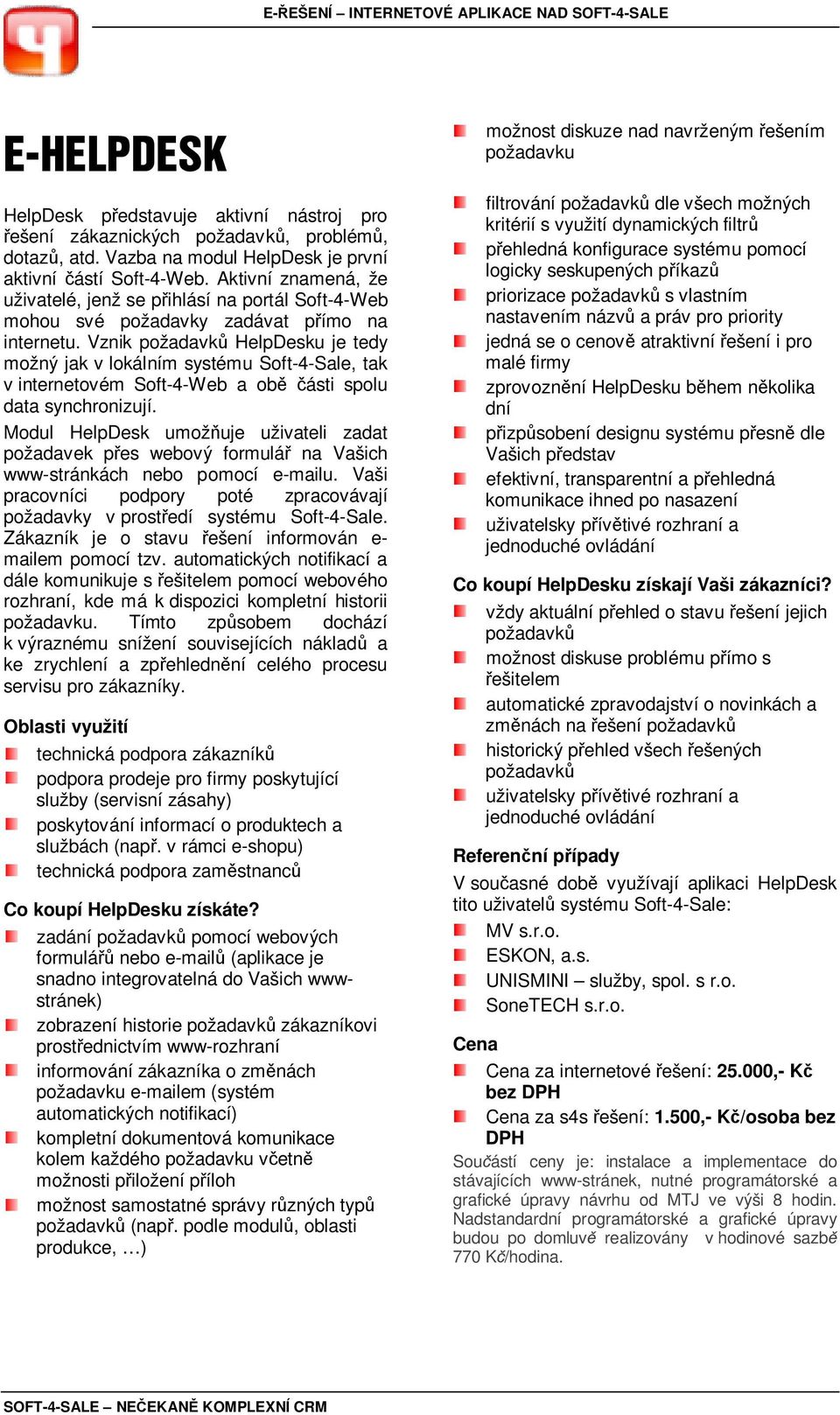 Vznik požadavk HelpDesku je tedy možný jak v lokálním systému Soft-4-Sale, tak v internetovém Soft-4-Web a ob ásti spolu data synchronizují.