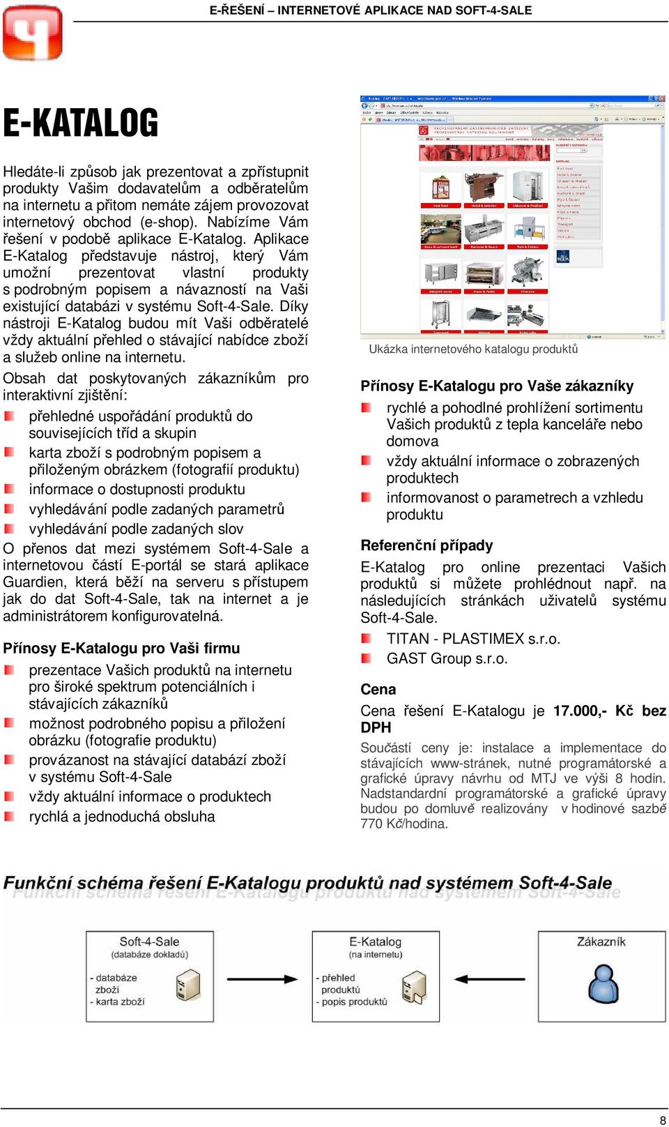 Aplikace E-Katalog p edstavuje nástroj, který Vám umožní prezentovat vlastní produkty s podrobným popisem a návazností na Vaši existující databázi v systému Soft-4-Sale.