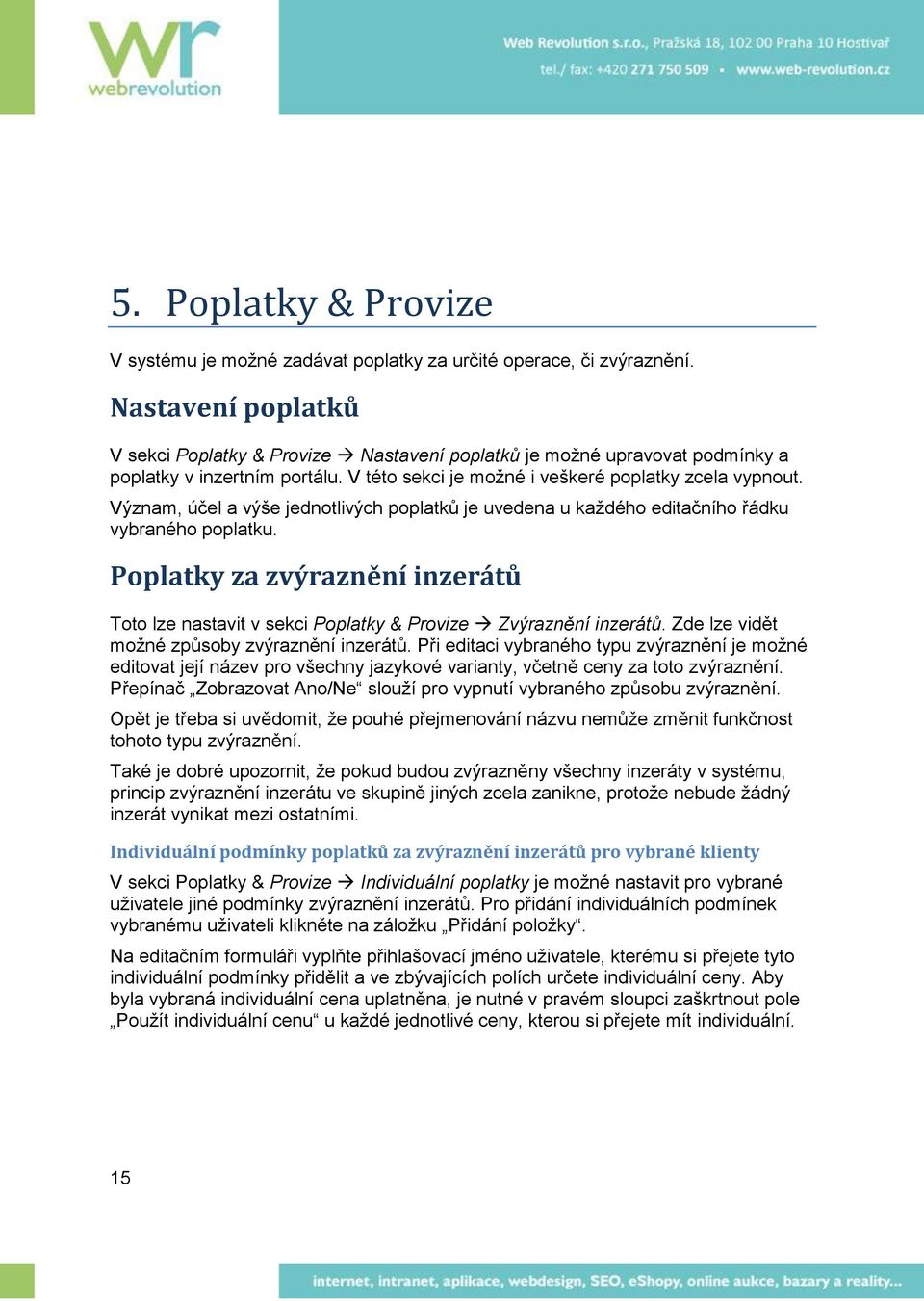 Význam, účel a výše jednotlivých poplatků je uvedena u každého editačního řádku vybraného poplatku. Poplatky za zvýraznění inzerátů Toto lze nastavit v sekci Poplatky & Provize Zvýraznění inzerátů.