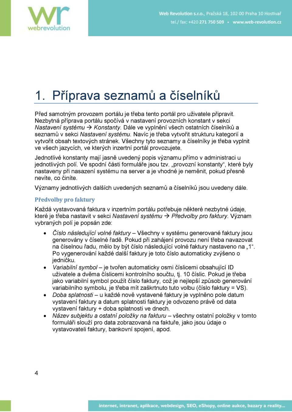 Navíc je třeba vytvořit strukturu kategorií a vytvořit obsah textových stránek. Všechny tyto seznamy a číselníky je třeba vyplnit ve všech jazycích, ve kterých inzertní portál provozujete.