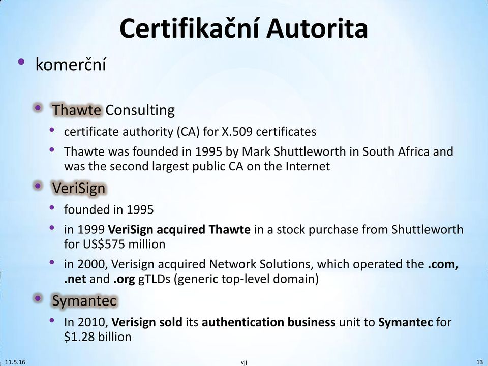 VeriSign founded in 1995 in 1999 VeriSign acquired Thawte in a stock purchase from Shuttleworth for US$575 million in 2000, Verisign