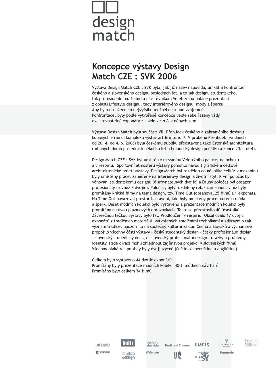 Aby bylo dosaženo co nejvyššího možného stupně vzájemné konfrontace, byly podle vytvořené koncepce vedle sebe řazeny vždy dva srovnatelné exponáty z každé ze zúčastněných zemí.