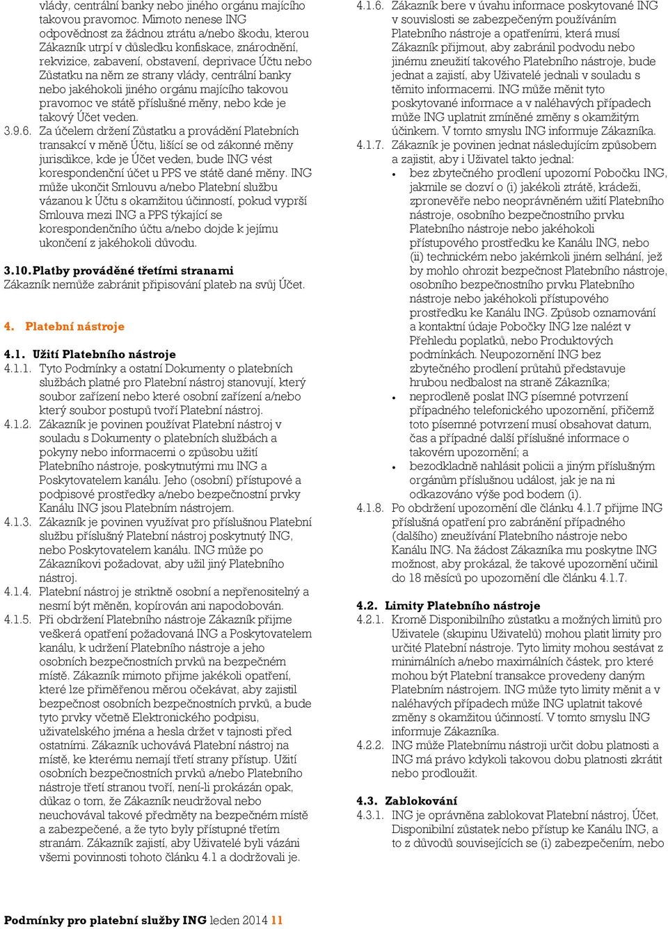 vlády, centrální banky nebo jakéhokoli jiného orgánu majícího takovou pravomoc ve státě příslušné měny, nebo kde je takový Účet veden. 3.9.6.