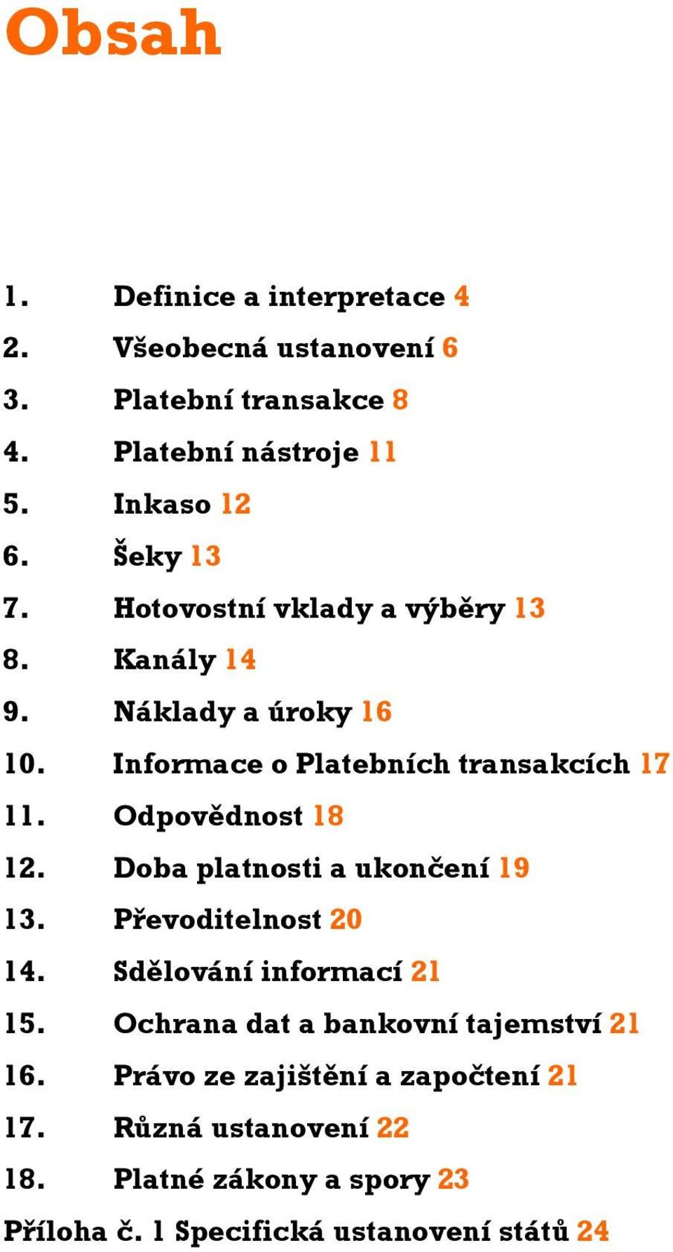 Odpovědnost 18 12. Doba platnosti a ukončení 19 13. Převoditelnost 20 14. Sdělování informací 21 15.