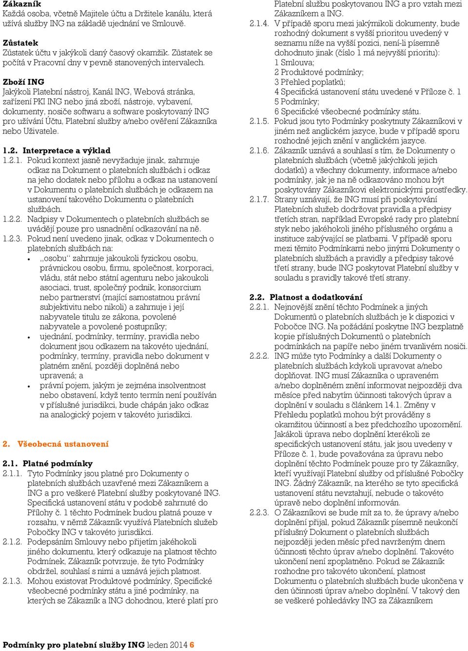 Zboží ING Jakýkoli Platební nástroj, Kanál ING, Webová stránka, zařízení PKI ING nebo jiná zboží, nástroje, vybavení, dokumenty, nosiče softwaru a software poskytovaný ING pro užívání Účtu, Platební