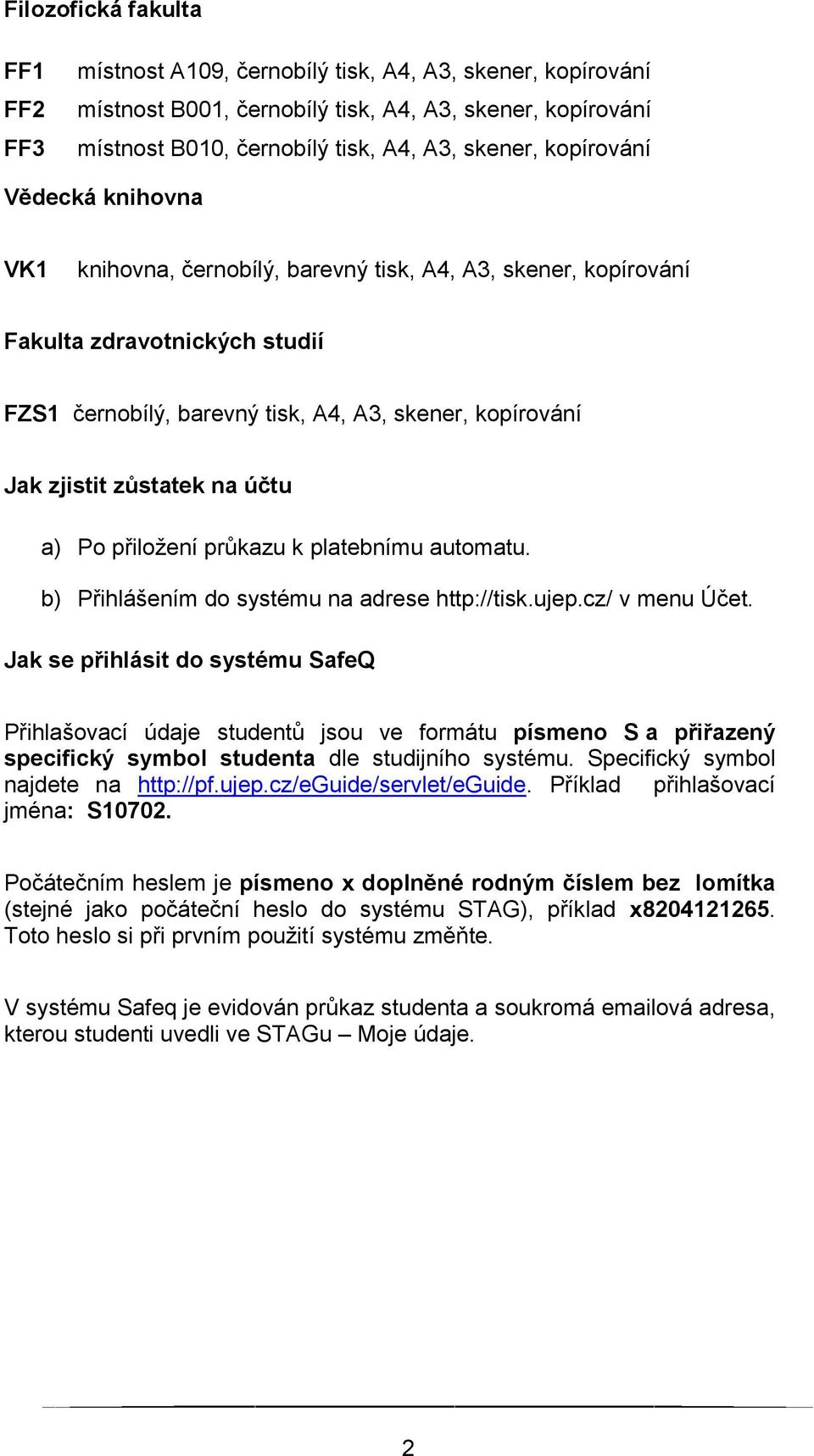 zůstatek na účtu a) Po přiložení průkazu k platebnímu automatu. b) Přihlášením do systému na adrese http://tisk.ujep.cz/ v menu Účet.