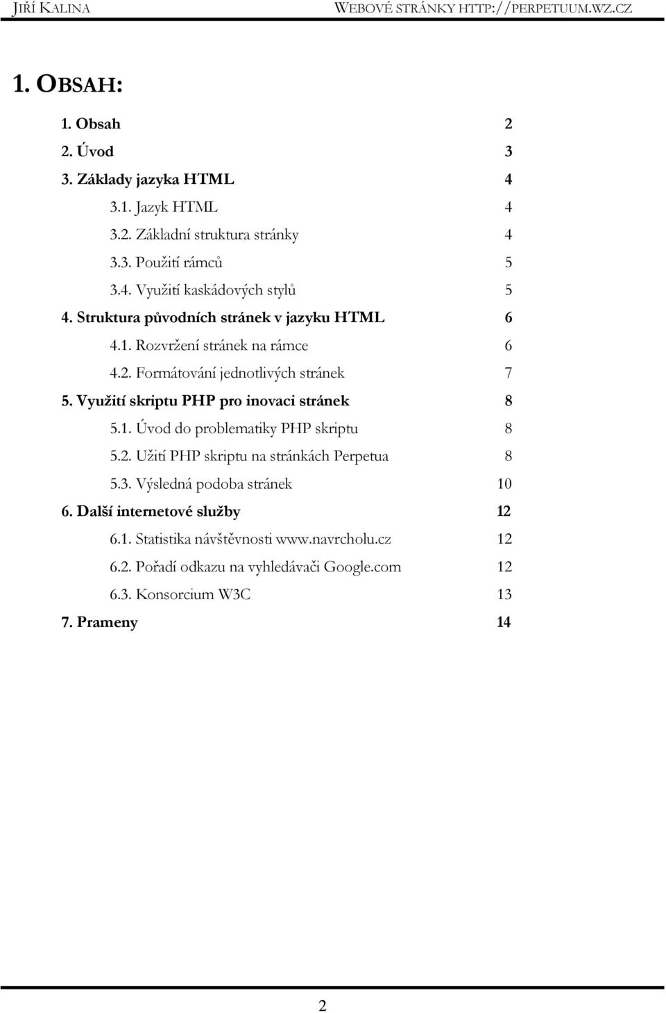 Využití skriptu PHP pro inovaci stránek 8 5.1. Úvod do problematiky PHP skriptu 8 5.2. Užití PHP skriptu na stránkách Perpetua 8 5.3.