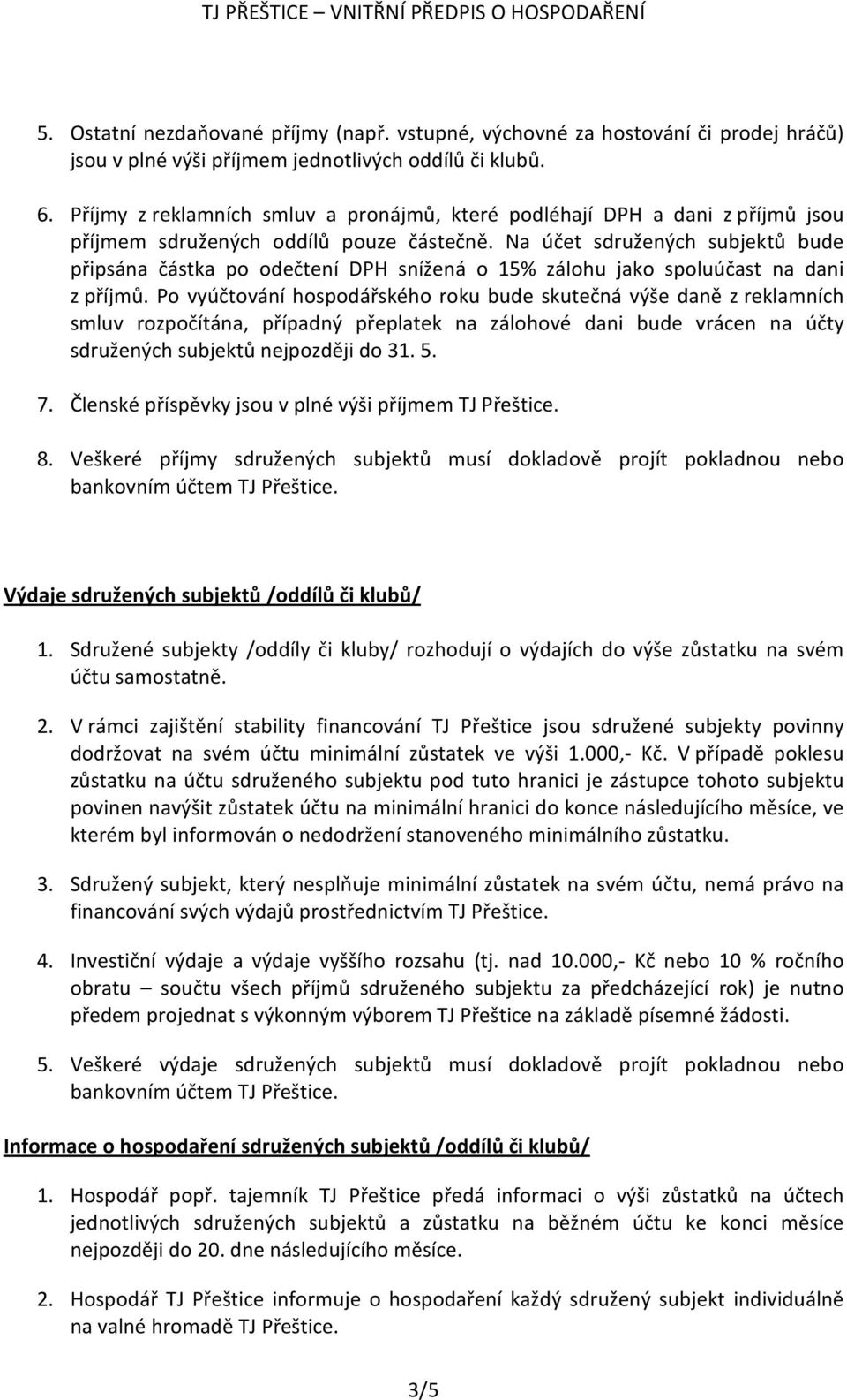 Na účet sdružených subjektů bude připsána částka po odečtení DPH snížená o 15% zálohu jako spoluúčast na dani z příjmů.