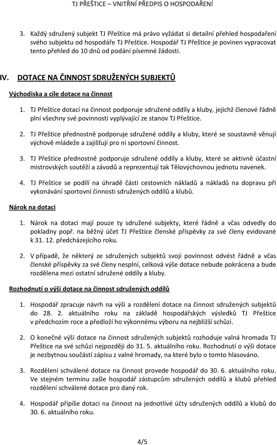 TJ Přeštice dotací na činnost podporuje sdružené oddíly a kluby, jejichž členové řádně plní všechny své povinnosti vyplývající ze stanov TJ Přeštice. 2.