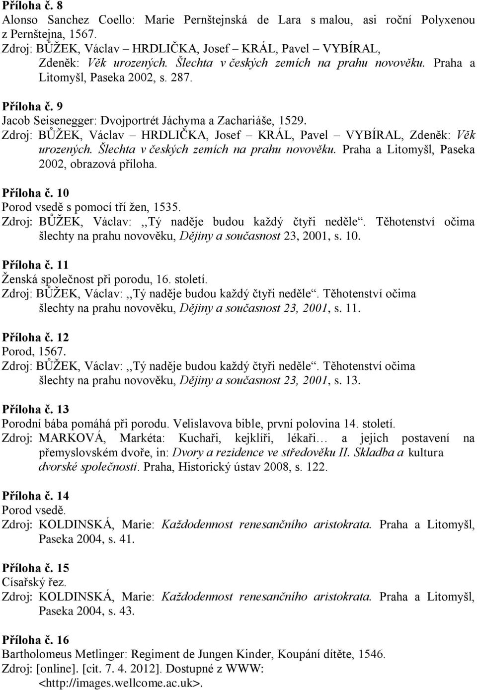 Zdroj: BŮŽEK, Václav HRDLIČKA, Josef KRÁL, Pavel VYBÍRAL, Zdeněk: Věk urozených. Šlechta v českých zemích na prahu novověku. Praha a Litomyšl, Paseka 2002, obrazová příloha. Příloha č.