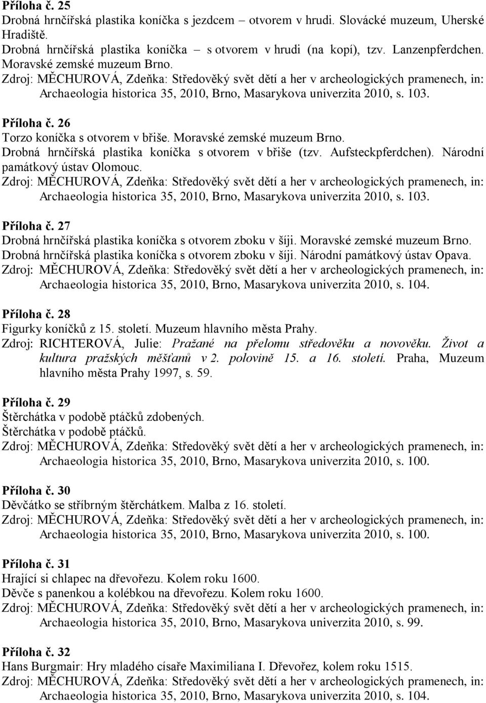 Drobná hrnčířská plastika koníčka s otvorem v břiše (tzv. Aufsteckpferdchen). Národní památkový ústav Olomouc. Archaeologia historica 35, 2010, Brno, Masarykova univerzita 2010, s. 103. Příloha č.