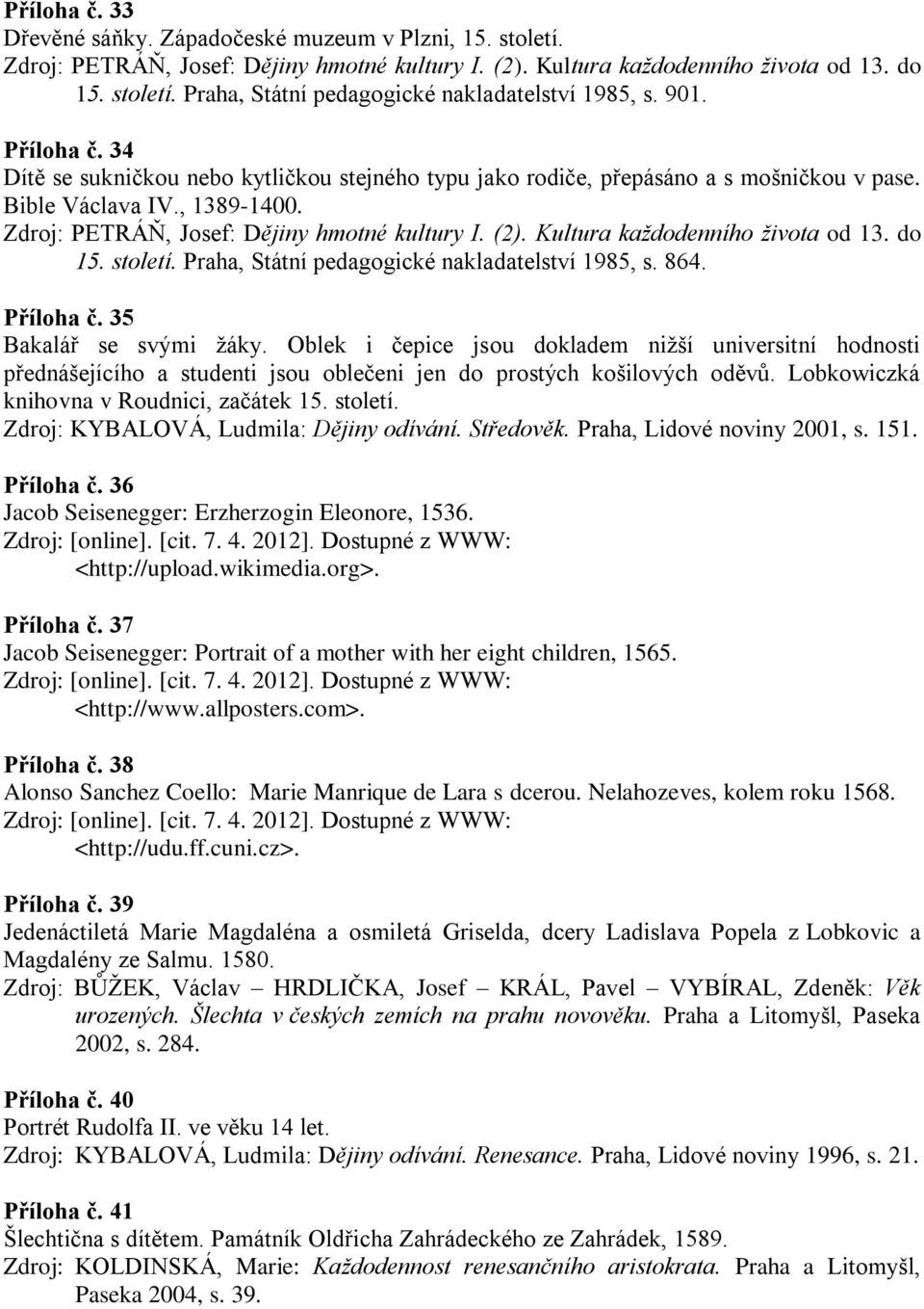 Kultura každodenního života od 13. do 15. století. Praha, Státní pedagogické nakladatelství 1985, s. 864. Příloha č. 35 Bakalář se svými žáky.