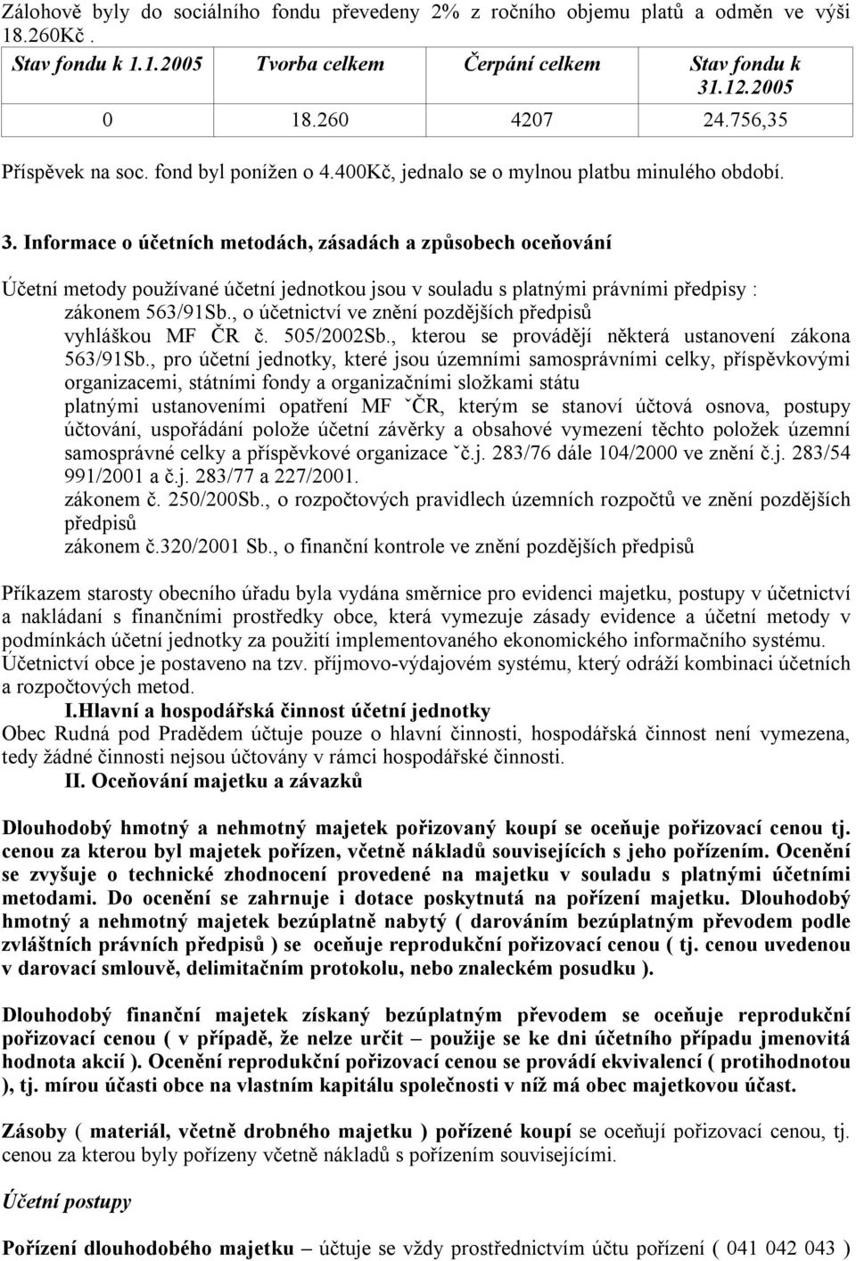 Informace o účetních metodách, zásadách a způsobech oceňování Účetní metody používané účetní jednotkou jsou v souladu s platnými právními předpisy : zákonem 563/91Sb.