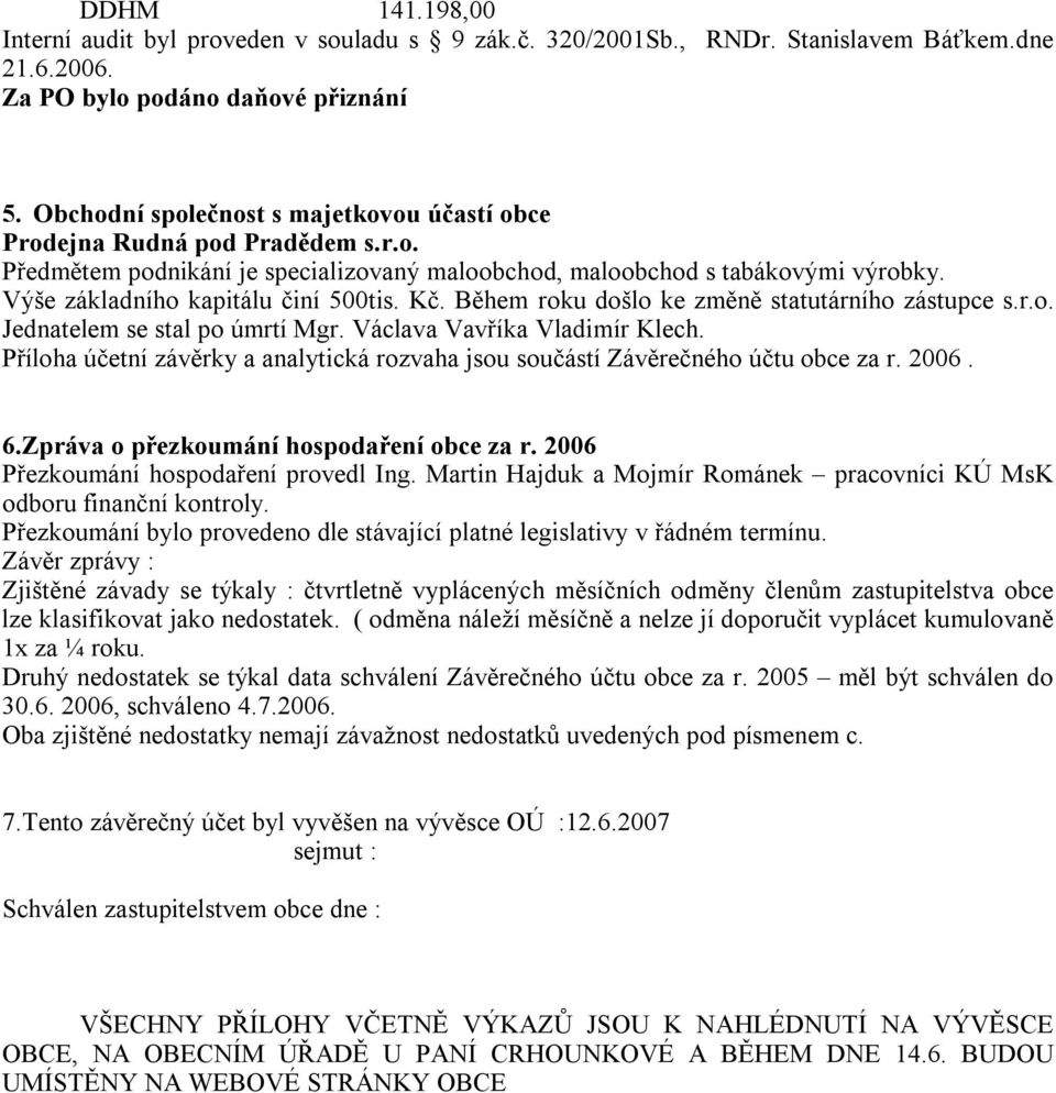 Kč. Během roku došlo ke změně statutárního zástupce s.r.o. Jednatelem se stal po úmrtí Mgr. Václava Vavříka Vladimír Klech.