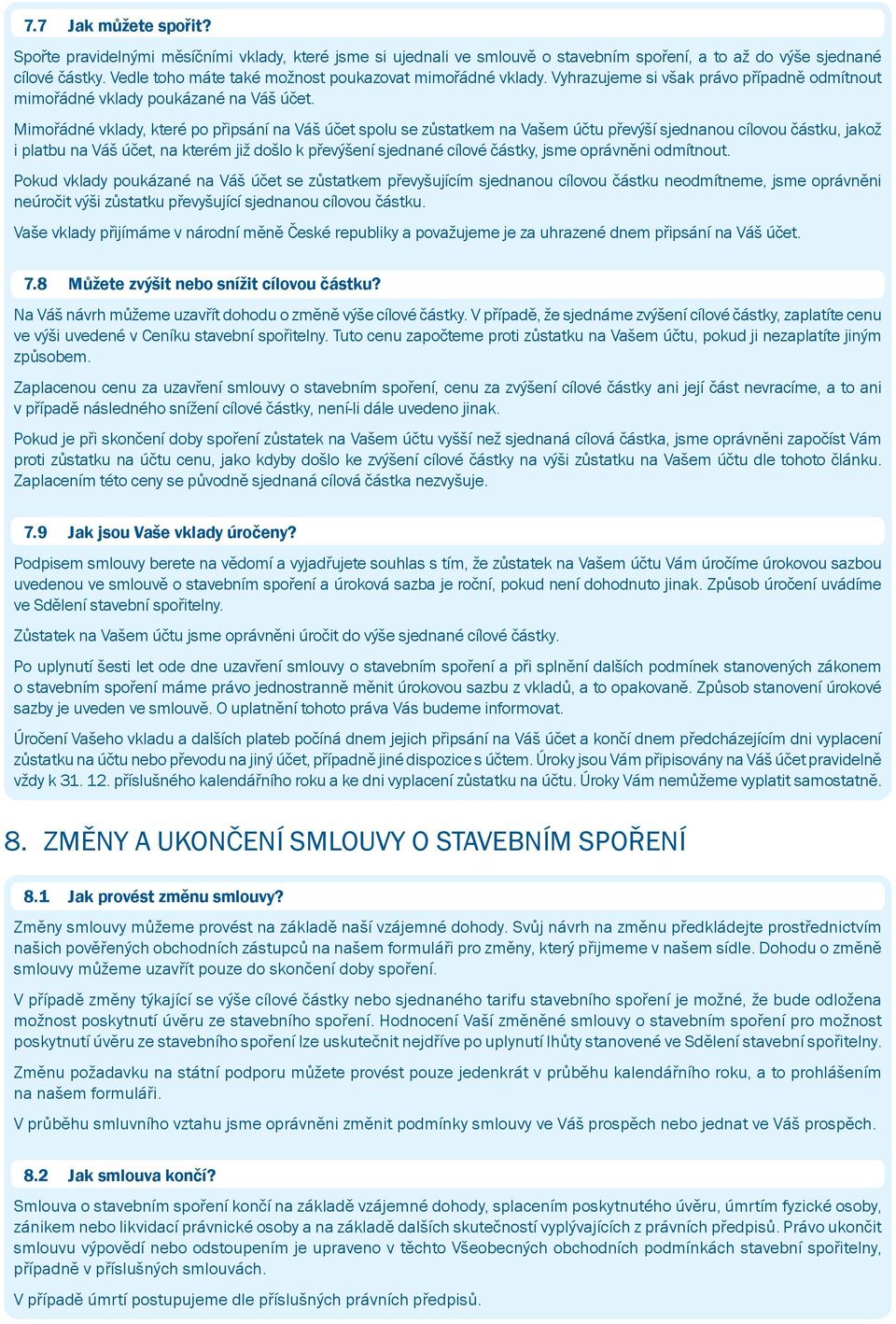 Mimořádné vklady, které po připsání na Váš účet spolu se zůstatkem na Vašem účtu převýší sjednanou cílovou částku, jakož i platbu na Váš účet, na kterém již došlo k převýšení sjednané cílové částky,