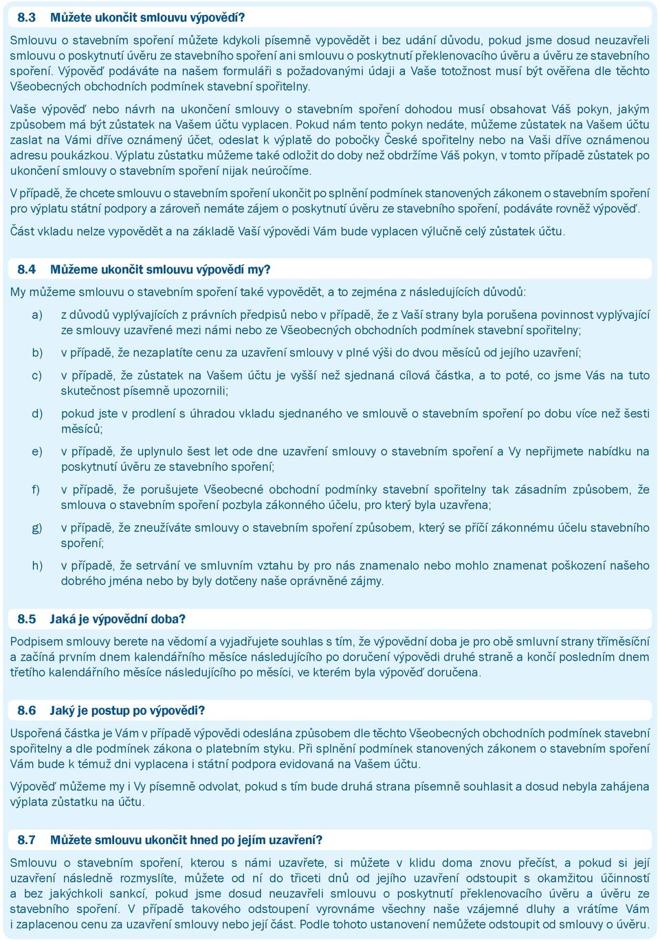 úvěru a úvěru ze stavebního spoření. Výpověď podáváte na našem formuláři s požadovanými údaji a Vaše totožnost musí být ověřena dle těchto Všeobecných obchodních podmínek stavební spořitelny.