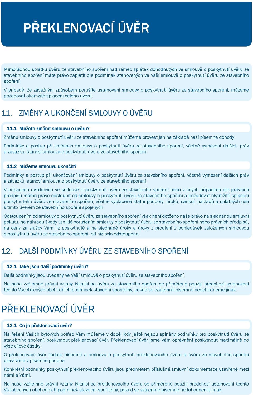 11. ZMĚNY A UKONČENÍ SMLOUVY O ÚVĚRU 11.1 Můžete změnit smlouvu o úvěru? Změnu smlouvy o poskytnutí úvěru ze stavebního spoření můžeme provést jen na základě naší písemné dohody.