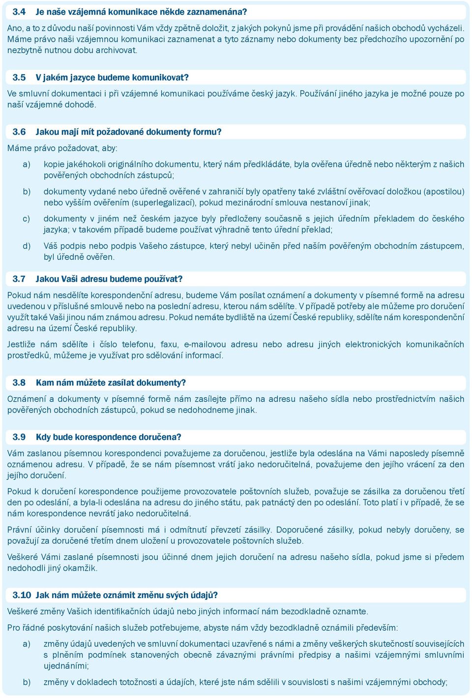 Ve smluvní dokumentaci i při vzájemné komunikaci používáme český jazyk. Používání jiného jazyka je možné pouze po naší vzájemné dohodě. 3.6 Jakou mají mít požadované dokumenty formu?