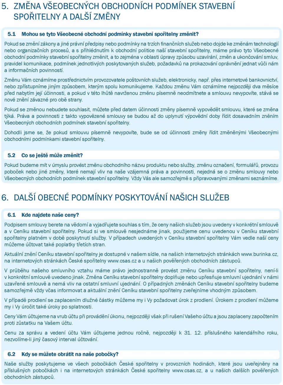 spořitelny, máme právo tyto Všeobecné obchodní podmínky stavební spořitelny změnit, a to zejména v oblasti úpravy způsobu uzavírání, změn a ukončování smluv, pravidel komunikace, podmínek