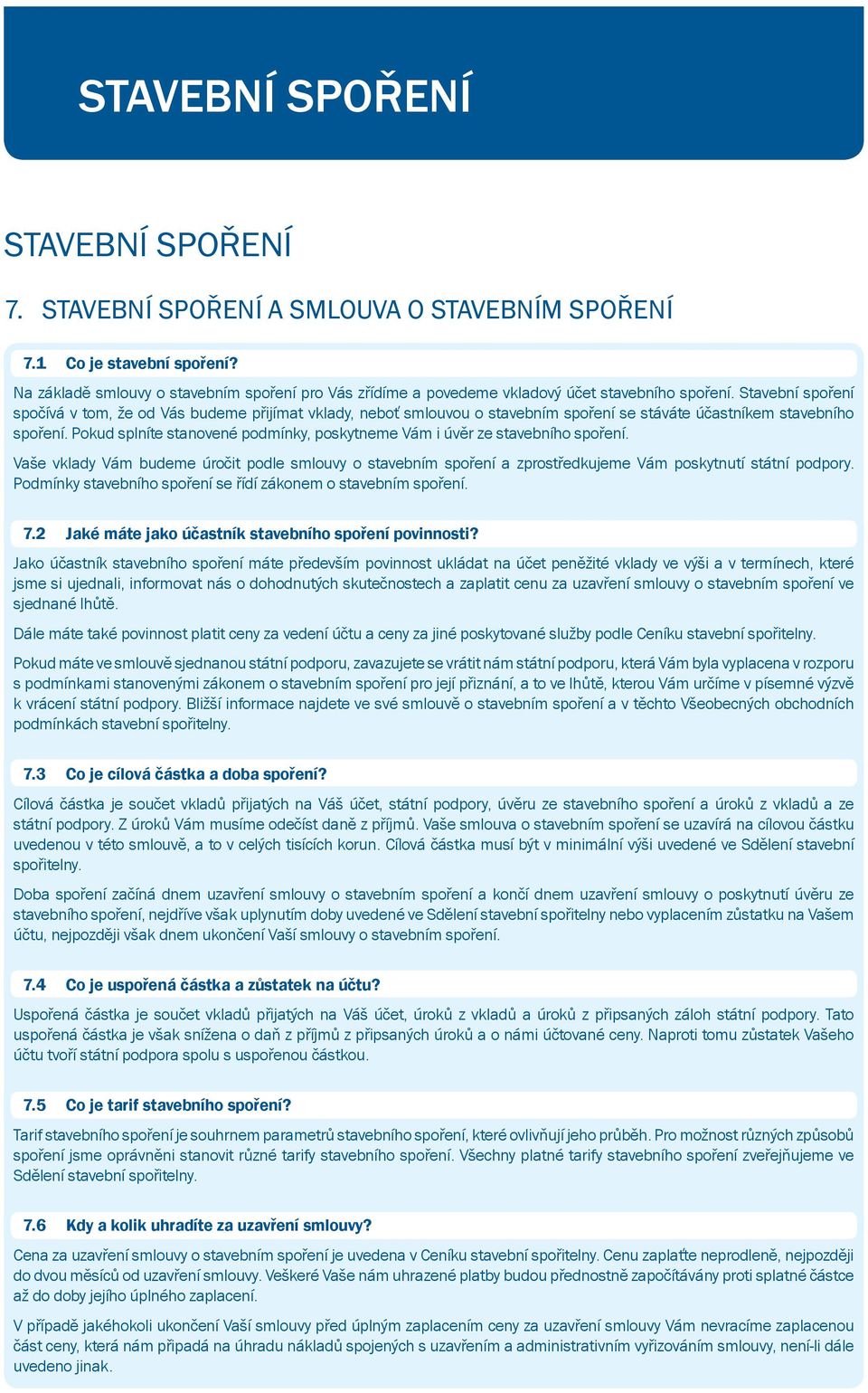 Stavební spoření spočívá v tom, že od Vás budeme přijímat vklady, neboť smlouvou o stavebním spoření se stáváte účastníkem stavebního spoření.