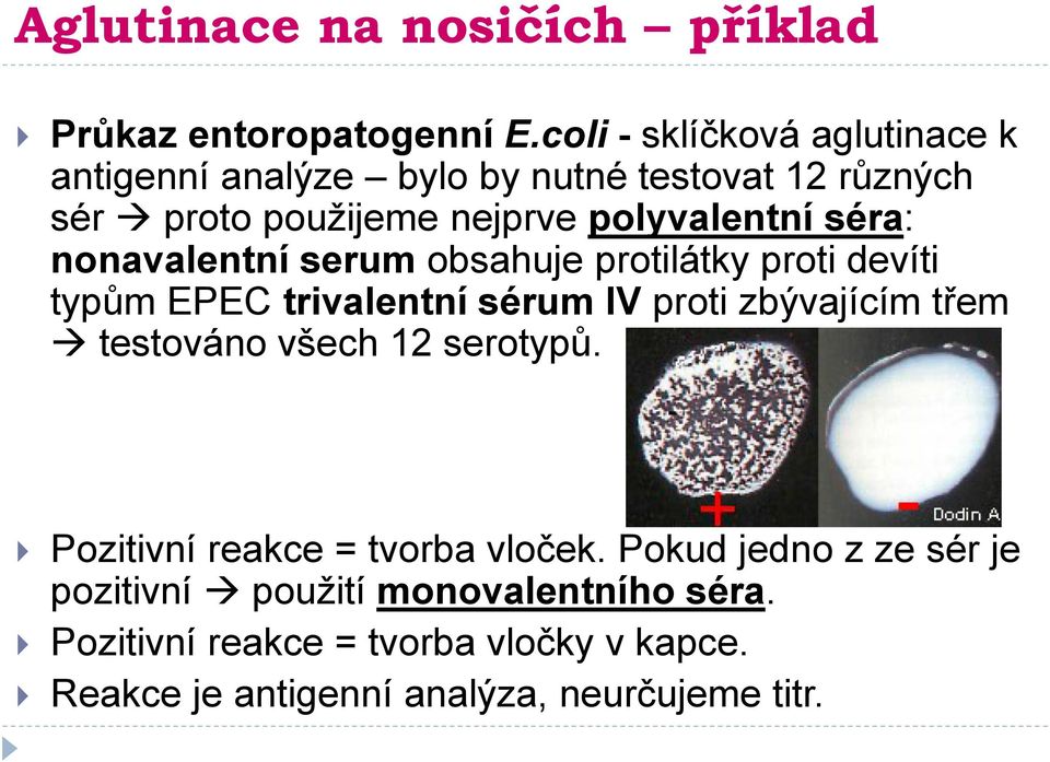 séra: nonavalentní serum obsahuje protilátky proti devíti typům EPEC trivalentní sérum IV proti zbývajícím třem testováno