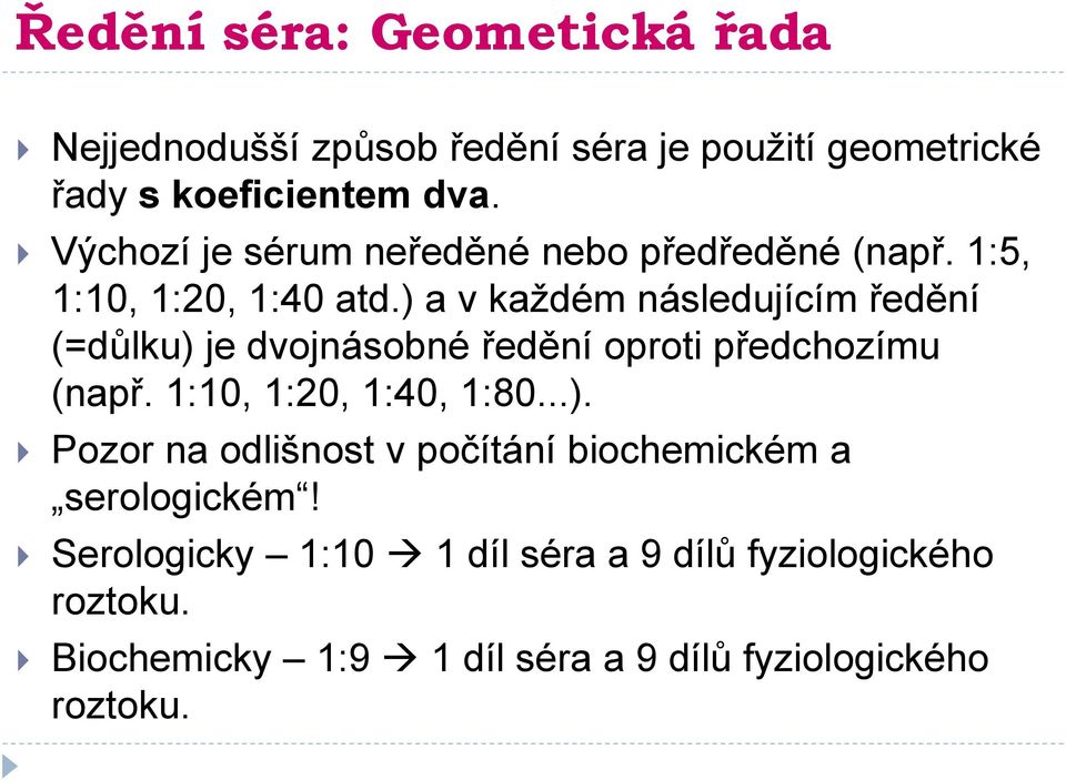 ) a v každém následujícím ředění (=důlku) je dvojnásobné ředění oproti předchozímu (např. 1:10, 1:20, 1:40, 1:80...). Pozor na odlišnost v počítání biochemickém a serologickém!