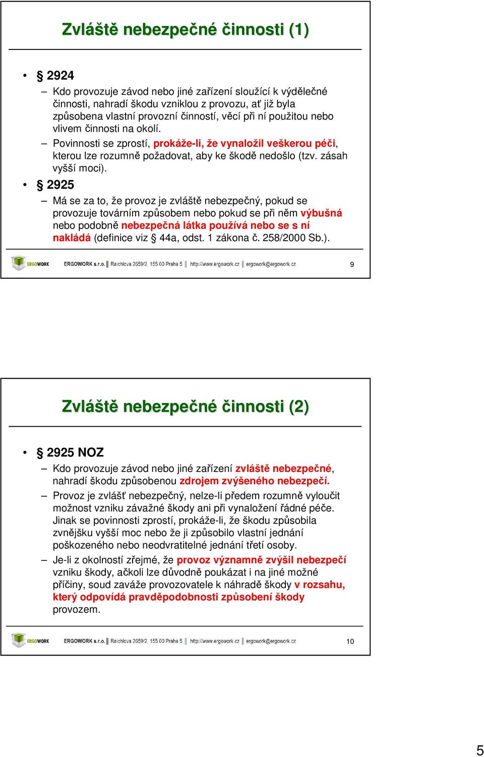 2925 Má se za to, že provoz je zvláště nebezpečný, pokud se provozuje továrním způsobem nebo pokud se při něm výbušná nebo podobně nebezpečná látka používá nebo se s ní nakládá (definice viz 44a,